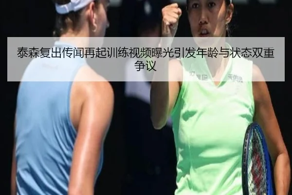 泰森复出传闻再起训练视频曝光引发年龄与状态双重争议
